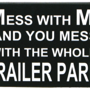 A black sign with white text saying, "Mess with me and you mess with the whole trailer park"