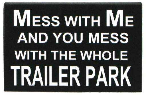 A black sign with white text saying, "Mess with me and you mess with the whole trailer park"
